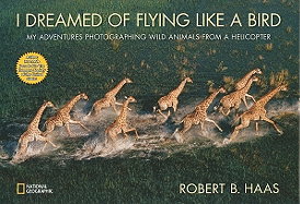 I Dreamed of Flying Like a Bird: My Adventures Photographing Wild Animals from a Helicopter