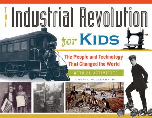 The Industrial Revolution for Kids: The People and Technology That Changed the World