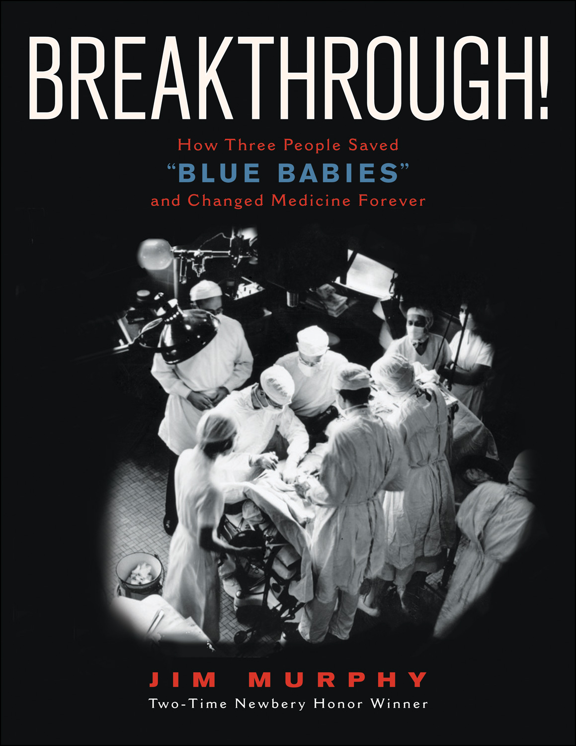 Breakthrough! : How Three People Saved “Blue Babies” and Changed Medicine Forever