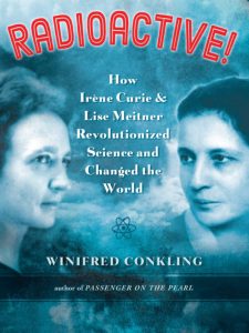 Radioactive!: How Irene Curie and Lise Meitner Revolutionized Science and Changed the World