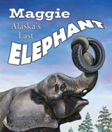 Maggie: Alaska’s Last Elephant