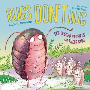 Bugs Don’t Hug: Six-Legged Parents and Their Kids