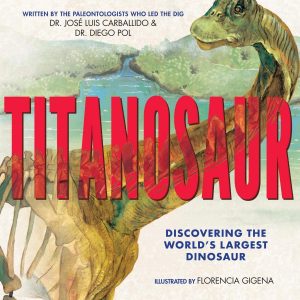 Titanosaur: Discovering the World’s Largest Dinosaur