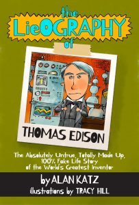 The LieOgraphy of Thomas Edison: The Absolutely Untrue, Totally Made Up, 100% Fake Life Story of the World’s Greatest Inventor