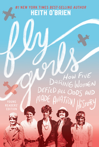 Fly Girls Young Readers’ Edition: How Five Daring Women Defined All Odds and Made Aviation History