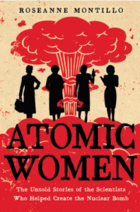 Atomic Women: The Untold Stories of the Scientists Who Helped Create the Nuclear Bomb