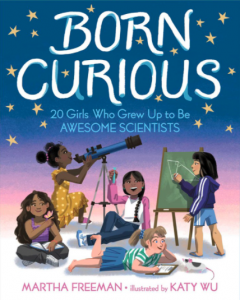 Born Curious: 20 Girls Who Grew Up to Be Awesome Scientists
