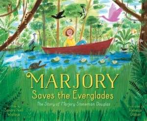 Marjory Saves the Everglades: The Story of Marjory Stoneman Douglas