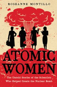 Atomic Women. The Untold Stories of the Scientists Who Helped Create the Nuclear Bomb