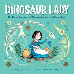 Dinosaur Lady. The Daring Discoveries of Mary Anning, the First Paleontologist