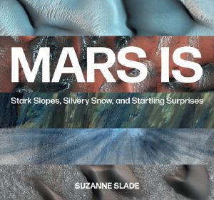 Mars Is: Stark Slopes, Silvery Snow, and Startling Surprises