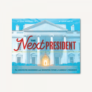 The Next President: The Unexpected Beginnings and Unwritten Future of America’s Presidents