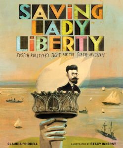 Saving Lady Liberty: Joseph’s Pulitzer’s Fight for the Statue of Liberty