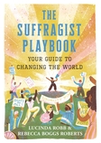 The Suffragist Playbook. Your Guide to Changing the World
