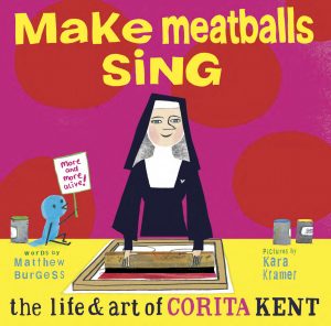 Make Meatballs Sing: The Life and Art of Sister Corita Kent