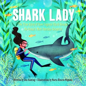 Shark Lady: The True Story of How Eugenie Clark Became the Ocean’s Most Fearless Scientist