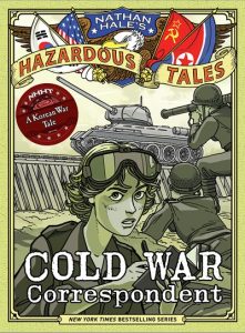 Cold War Correspondent: A Korean War Tale (Nathan Hale’s Hazardous Tales #11)