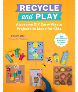 Recycle and Play: Awesome DIY Zero-Waste Projects to Make for Kids – 50 Fun Learning Activities for Ages 3-6
