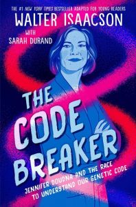 The Code Breaker — Young Readers Edition: Jennifer Doudna and the Race to Understand Our Genetic Code