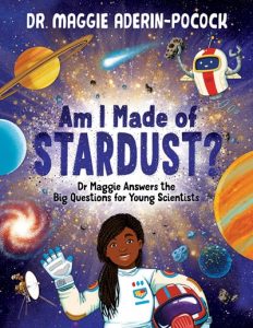 Am I Made of Stardust? Dr. Maggie Answers the Big Questions for Young Scientists
