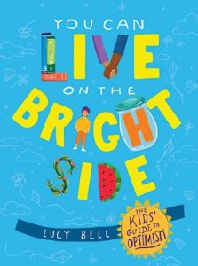 You Can Live on the Bright Side: The Kids’ Guide to Optimism