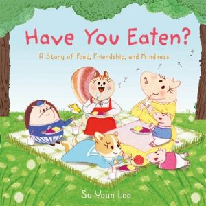 Have You Eaten?: A Story of Food, Friendship, and Kindness