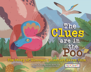 The Clues Are in the Poo: The Story of Dinosaur Scientisct Karen Chin