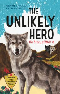 The Unlikely Hero: The Story of Wolf 8 (The Chronicles of the Yellowstone Wolves, Book1)